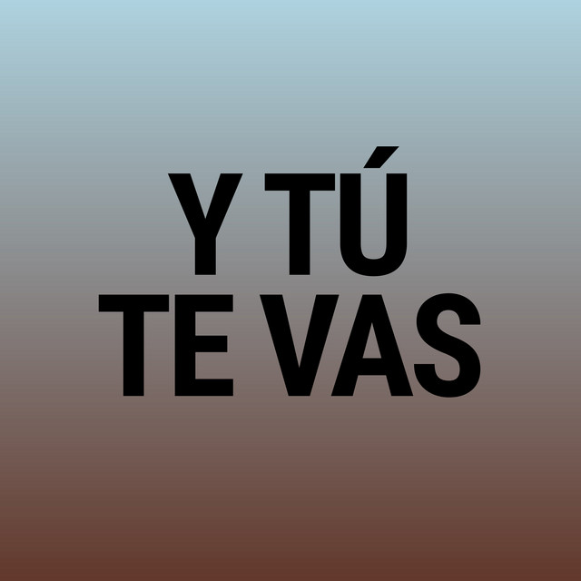 Y Tú Te Vas