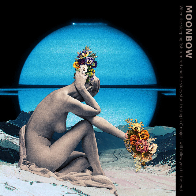 When the Sleeping Fish Turn Red and the Skies Start to Sing in C Major I Will Follow You Till the End — Moonbow