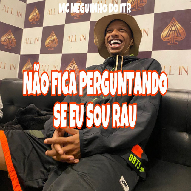 NAO FICA PERGUNTANDO SE EU SOU RAU