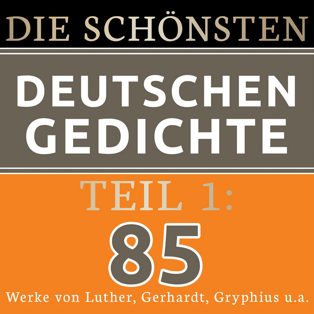 Die schönsten deutschen Gedichte 1 (85 Werke von Martin Luther, Paul Gerhardt, Andreas Gryphius und vielen mehr.)