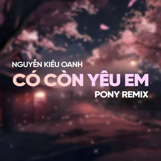 Có Còn Yêu Em - Pony Remix