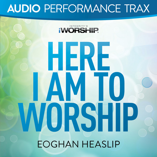 Here I Am to Worship (Audio Performance Trax) - EP by Eoghan Heaslip ...