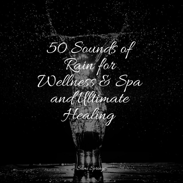 50 Sounds of Rain for Wellness & Spa and Ultimate Healing - Album by ...