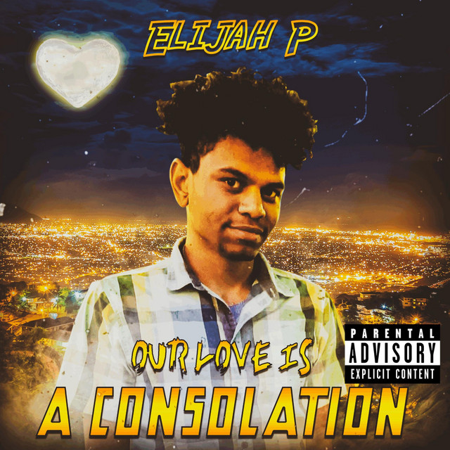 our-love-is-a-consolation-album-by-elijah-p-spotify