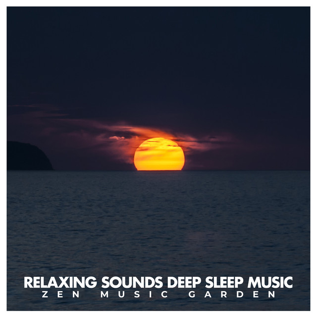 Relaxing Sounds: Deep Sleep Music - Album by Zen Music Garden | Spotify
