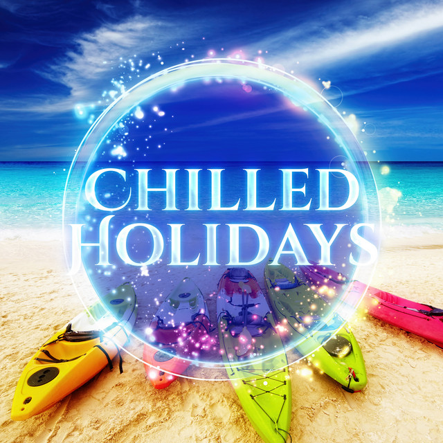 Chilled Holidays - Chill out, Mild Flavour, Sound is so Gentle, Light Smell, Always so Easy, Need Music, Feel Comfy, Unwind After a Long Day cover art