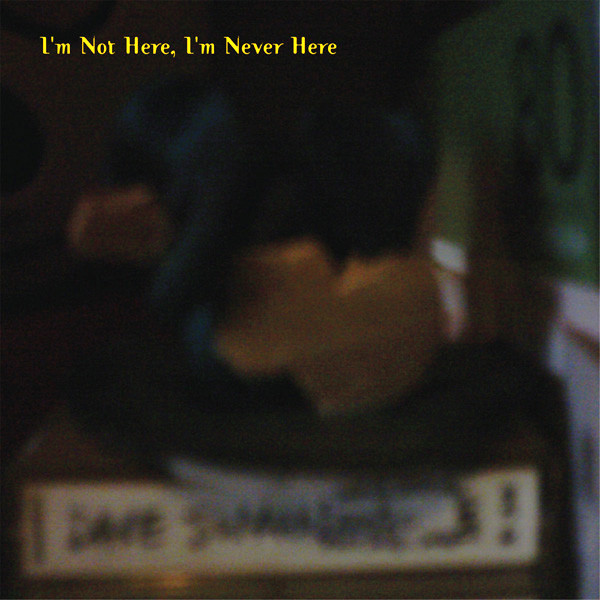I'm Not Here, I'm Never Here cover