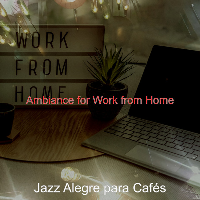 Ambiance for Work from Home - Album by Jazz Alegre para Cafés | Spotify