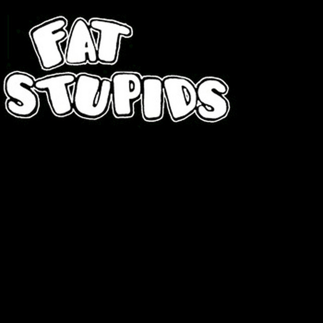 Fat Stupids