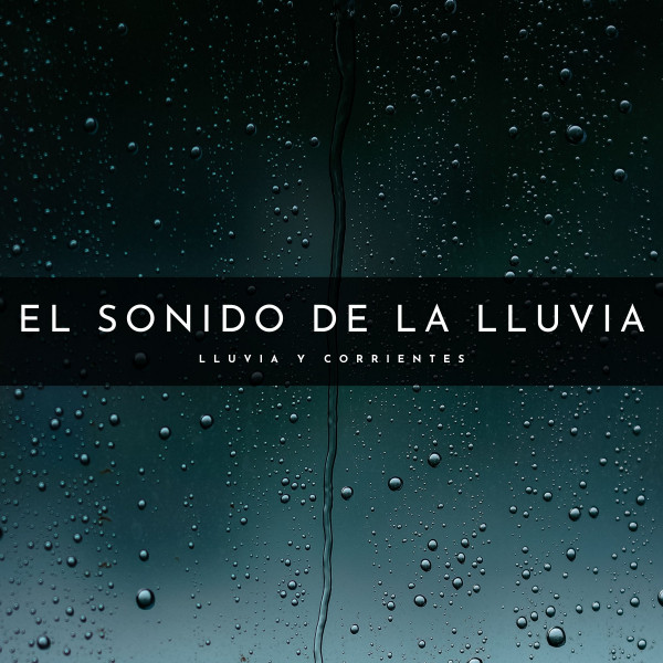El Sonido De La Lluvia: Lluvia Y Corrientes - Album by Relajante | Spotify