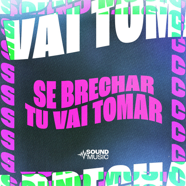 SE BRECHAR TU VAI TOMAR