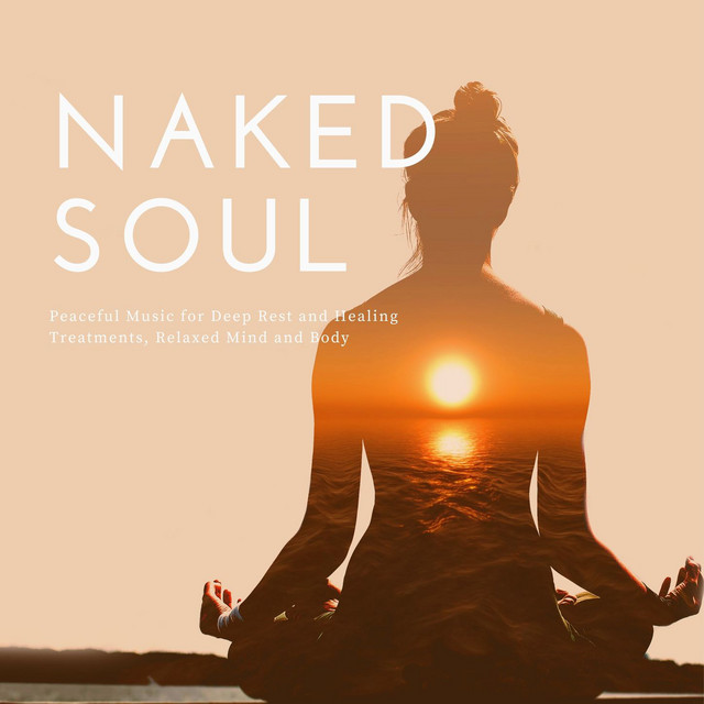 Naked Soul: Peaceful Music for Deep Rest and Healing Treatments, Relaxed Mind and Body cover art