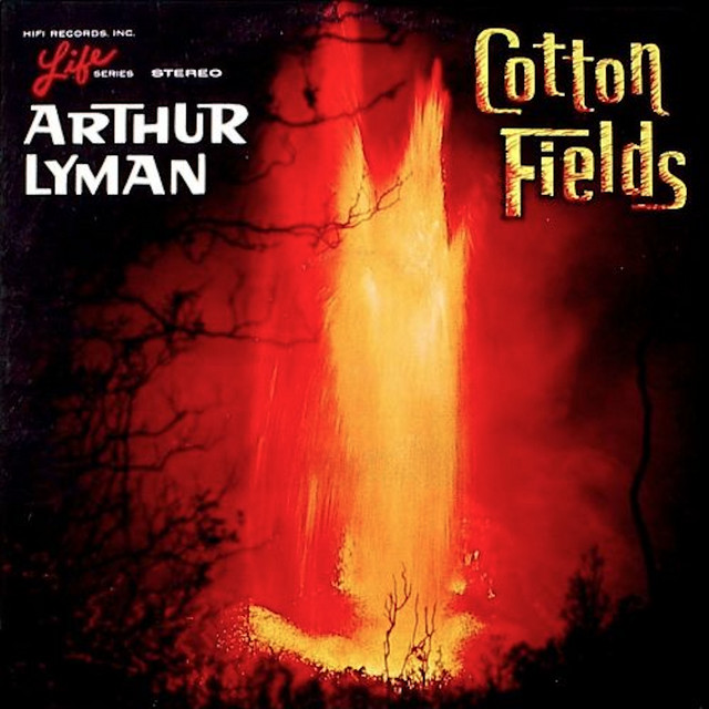 Cotton Fields - Album by Arthur Lyman | Spotify