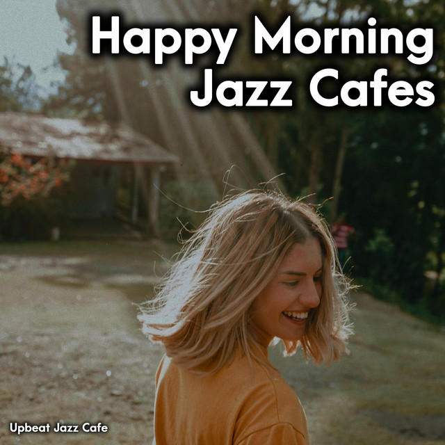 Happy Morning Jazz Cafes - Album by Upbeat Jazz Cafe | Spotify