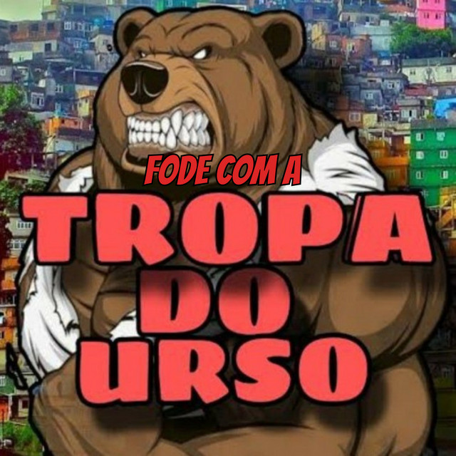FODE COM A TROPA DO URSO