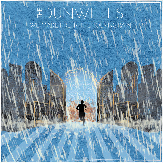 We Made Fire in the Pouring Rain - The Dunwells