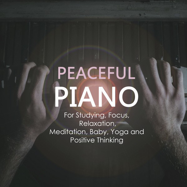 Peaceful Piano for Studying, Focus, Relaxation, Meditation, Baby, Yoga and Positive Thinking cover art