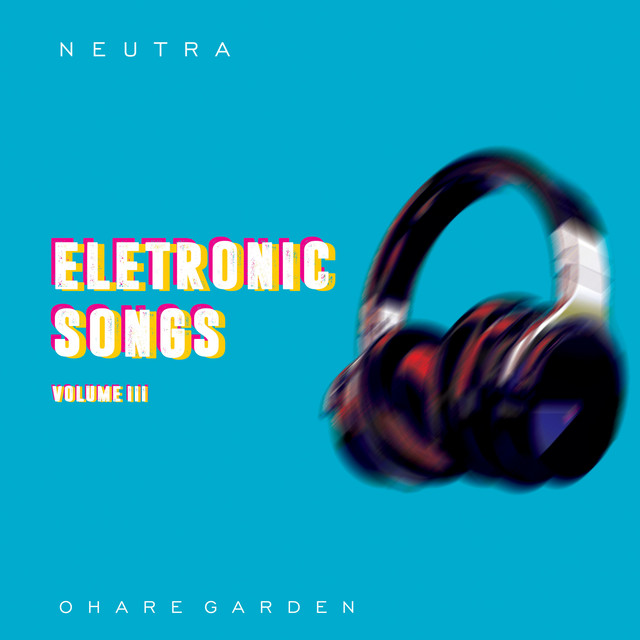 NEUTRA_Eletronic Songs, Vol.3 - Album by Ohare Garden | Spotify