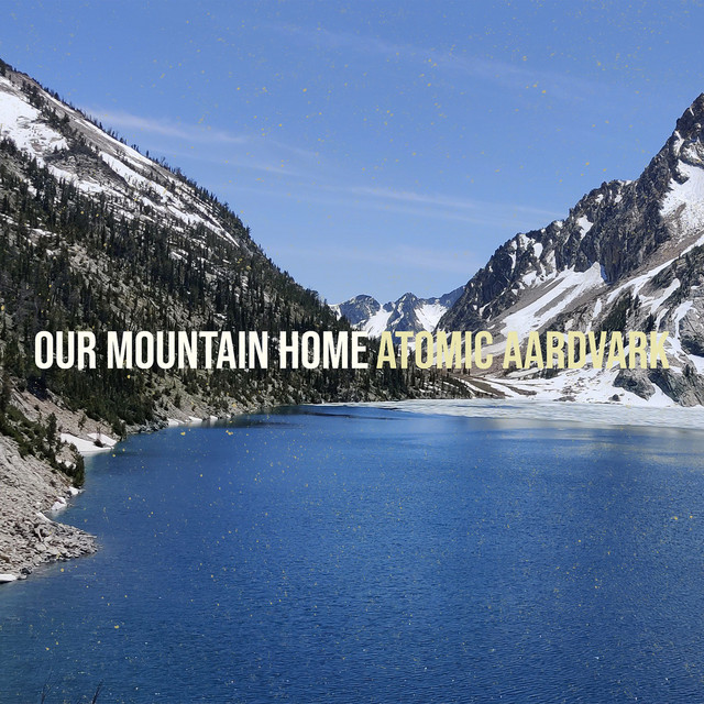 Atomic Aardvark – Our Mountain Home
