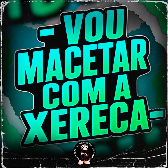 VOU MACETAR COM A XERECA