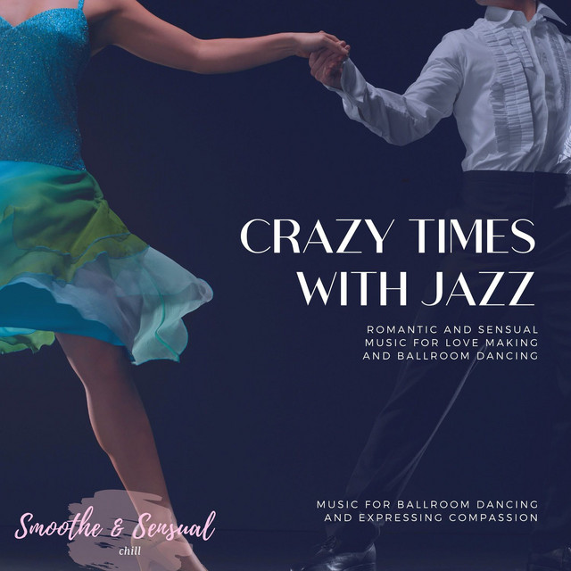 Crazy Times With Jazz - Romantic And Sensual Music For Love Making And Ballroom Dancing (Music For Ballroom Dancing And Expressing Compassion) cover art