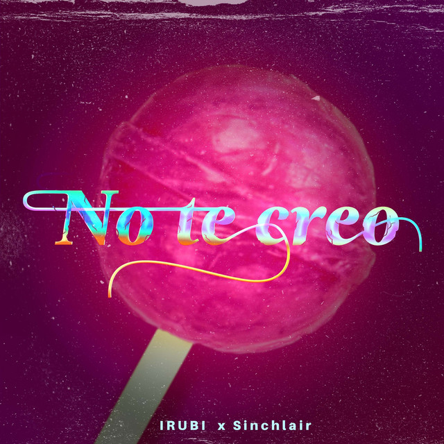 No Te Creo Single By IRUBI Sinchlair Spotify