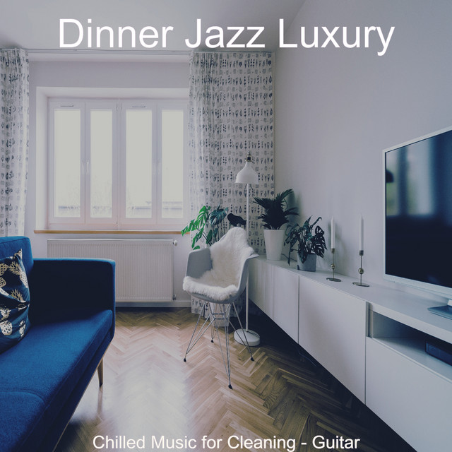 Chilled Music for Cleaning - Guitar - Album by Dinner Jazz Luxury | Spotify