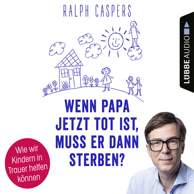 Wenn Papa jetzt tot ist, muss er dann sterben? - Wie wir Kindern in Trauer helfen können (Ungekürzt) cover art