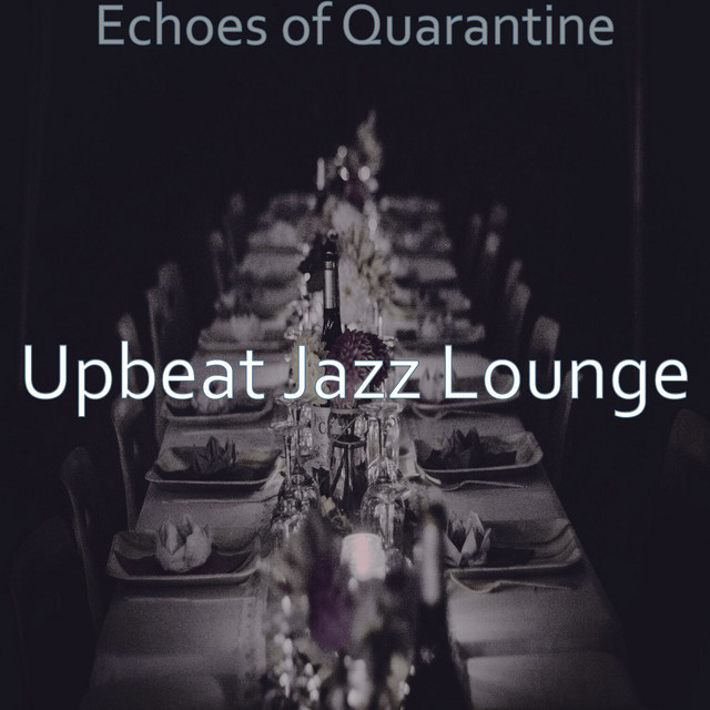Echoes of Quarantine - Album by Upbeat Jazz Lounge | Spotify