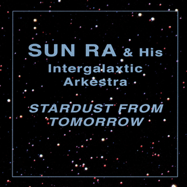 Stardust From Tomorrow — Sun Ra & His Intergalactic Arkestra