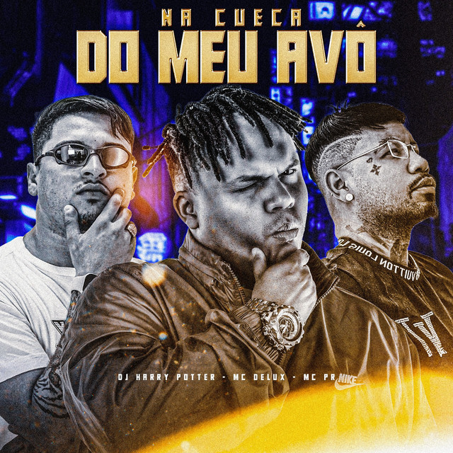 Mc Delux, MC PR, DJ HARRY POTTER – NA CUECA DO MEU AVÔ