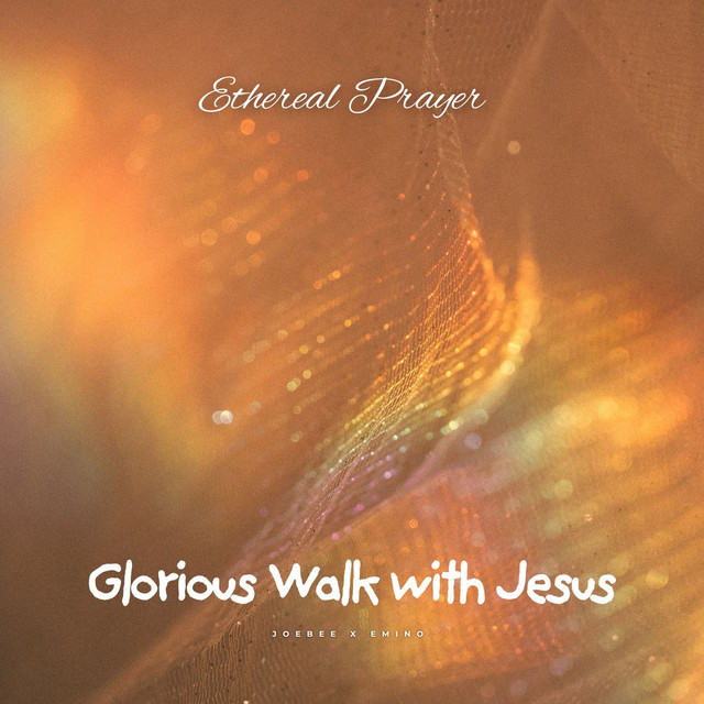 Glorious Walk with Jesus (Ethereal Prayer)