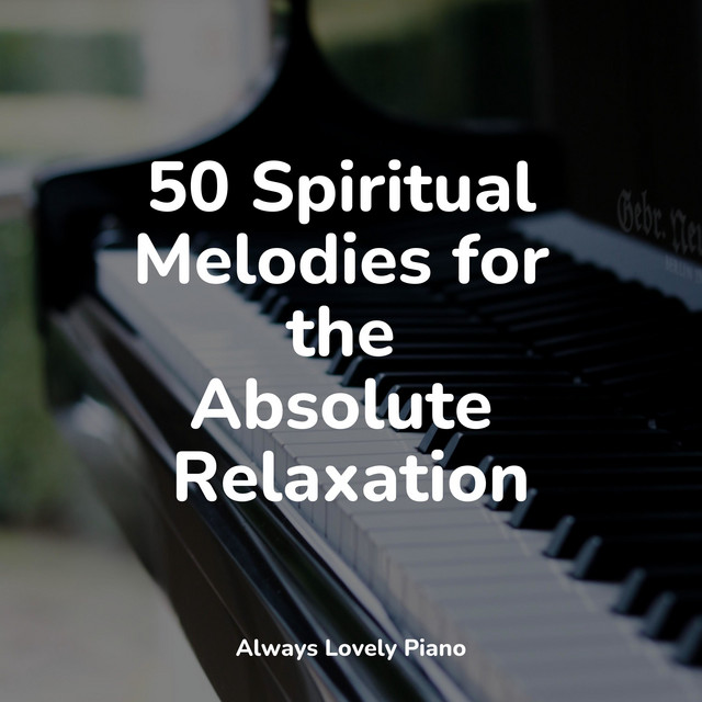 50 Spiritual Melodies for the Absolute Relaxation - Album by Piano ...