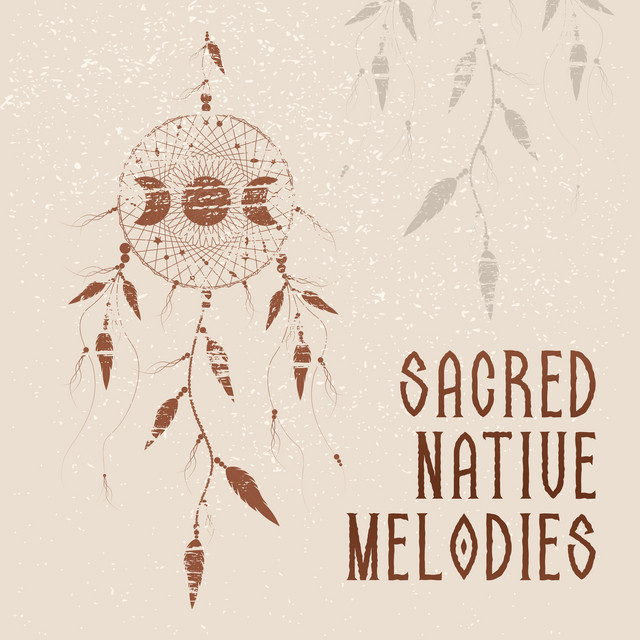 Sacred Native Melodies: Spiritual Native Music for Meditation and Prayers, Healing the Body and Mind, Find Your Light of Consciousness cover art