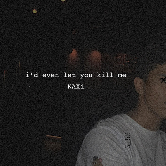 i'd even let you kill me