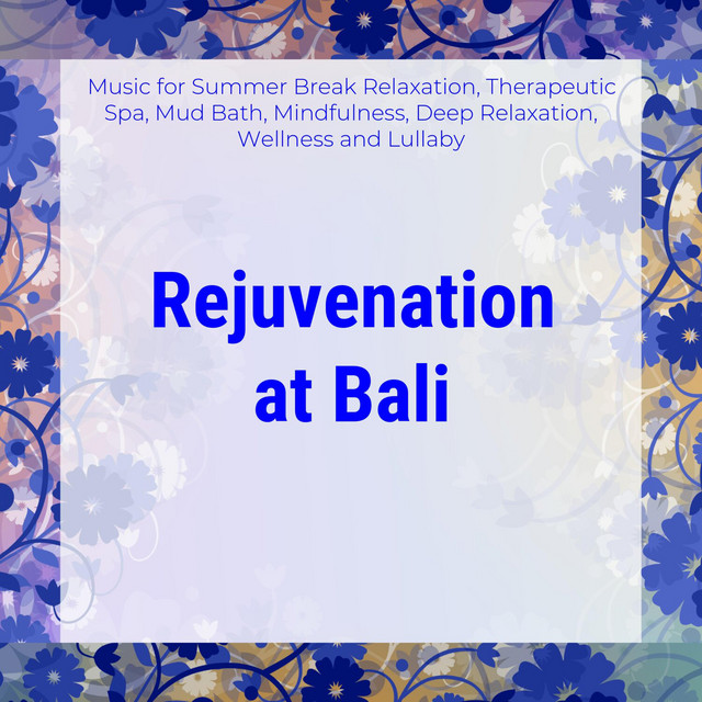 Rejuvenation at Bali (Music for Summer Break Relaxation, Therapeutic Spa, Mud Bath, Mindfulness, Deep Relaxation, Wellness and Lullaby)