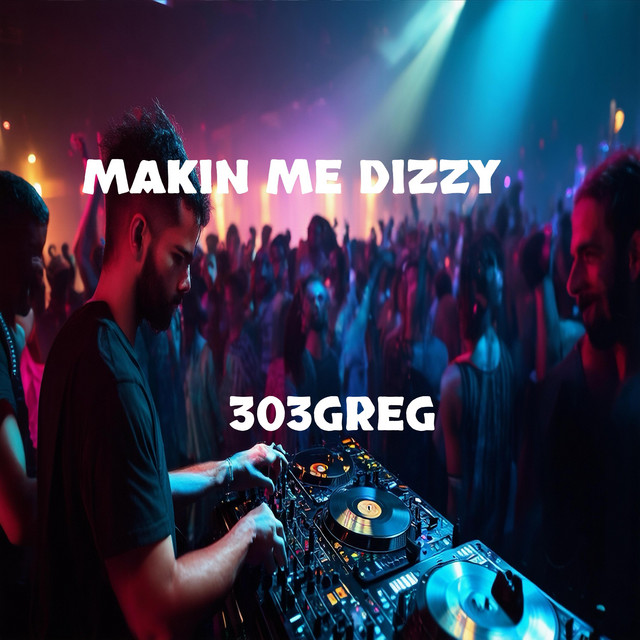 303GREG – Making Me Dizzy