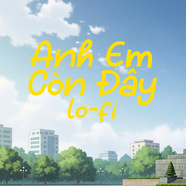 Anh Em Còn Đây - Lo-Fi