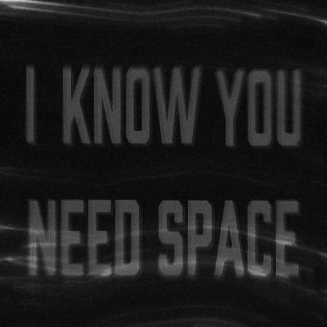 I Know You Need Space