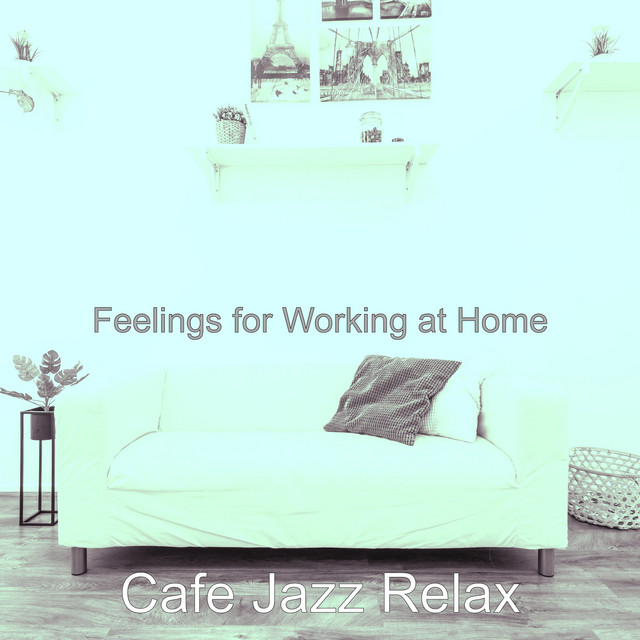 Feelings for Working at Home - Album by Cafe Jazz Relax | Spotify