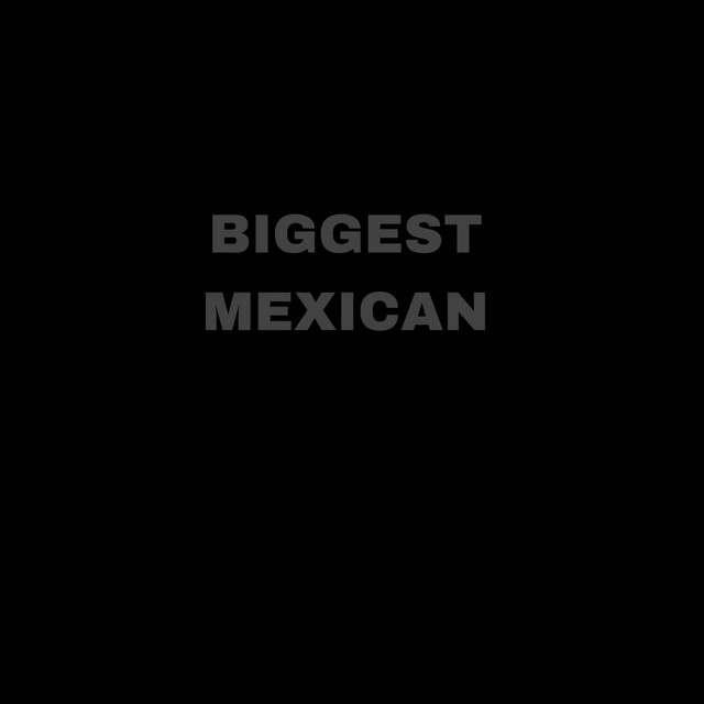 BIGGEST MEXICAN