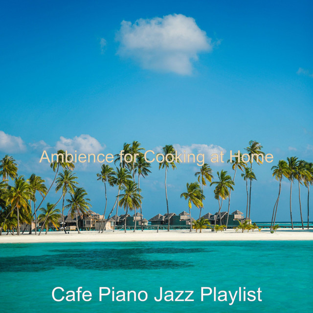 Ambience for Cooking at Home - Album by Cafe Piano Jazz Playlist | Spotify
