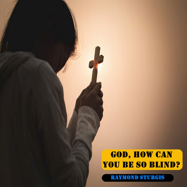 GOD, HOW CAN YOU BE SO BLIND?