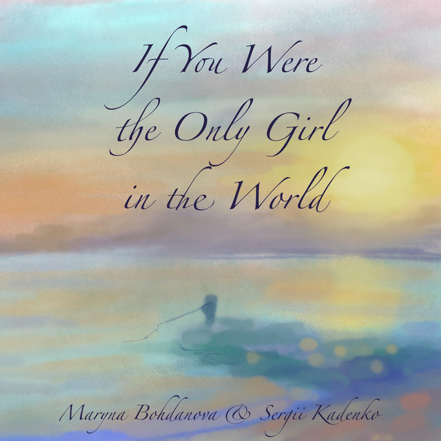 Обкладинка: If You Were the Only Girl in the World — Maryna Bohdanova
