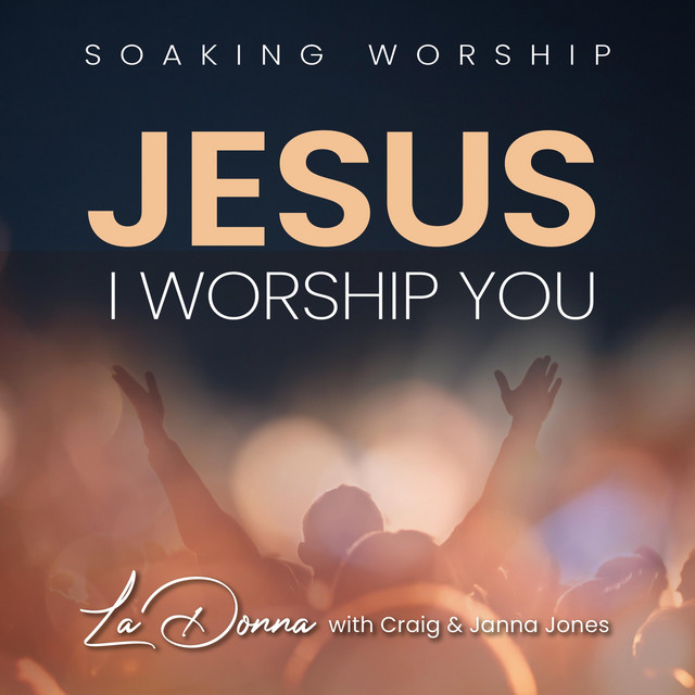 Soaking Worship - Jesus, I Worship You