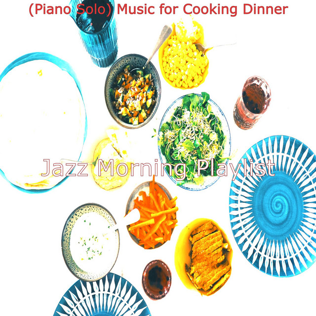(Piano Solo) Music for Cooking Dinner - Album by Jazz Morning Playlist ...