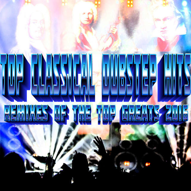 Top Classical Dubstep Hits - Remixes Of The Greats 2016 cover art