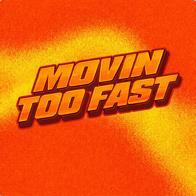 Movin Too Fast