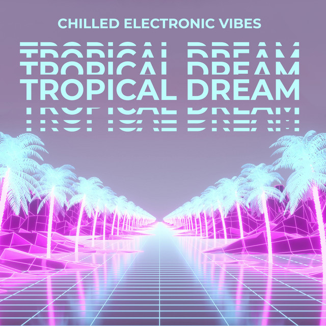 Chilled Electronic Vibes: Tropical Dream, Ibiza Chillout, Chill del Mar cover art