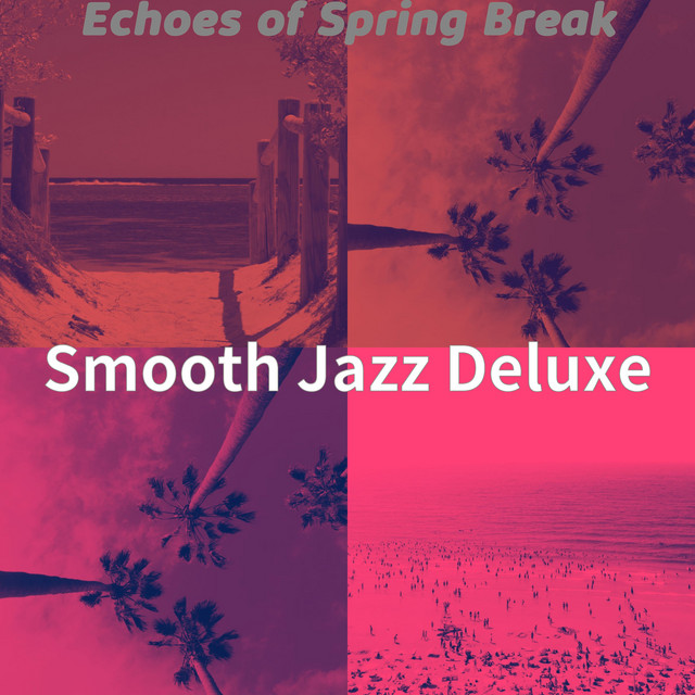 Echoes of Spring Break - Album by Smooth Jazz Deluxe | Spotify